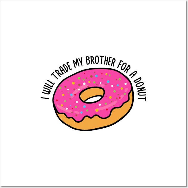 I Will Trade My Brother For A Donut a Funny Donut Saying for Donut day Wall Art by DexterFreeman